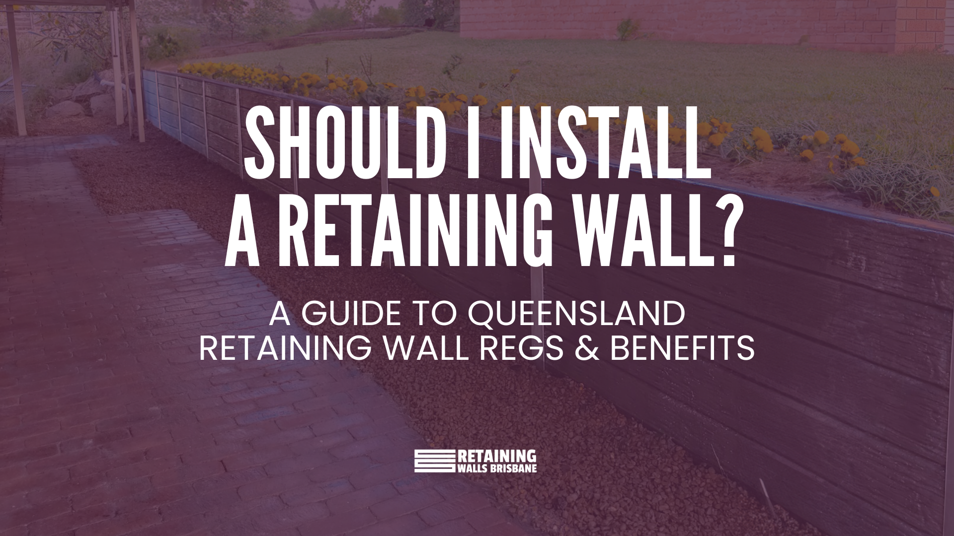 CS Retaining Walls Brisbane | Should I Install a Retaining Wall? A Guide to Queensland Retaining Wall Regs & Benefits